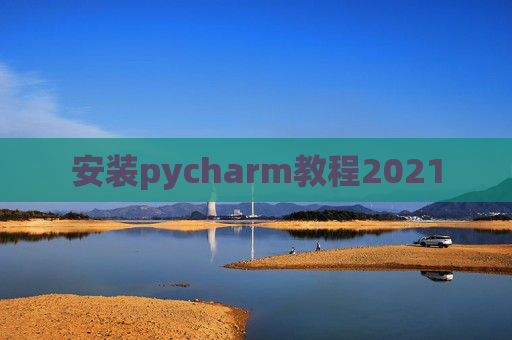 安装pycharm教程2021